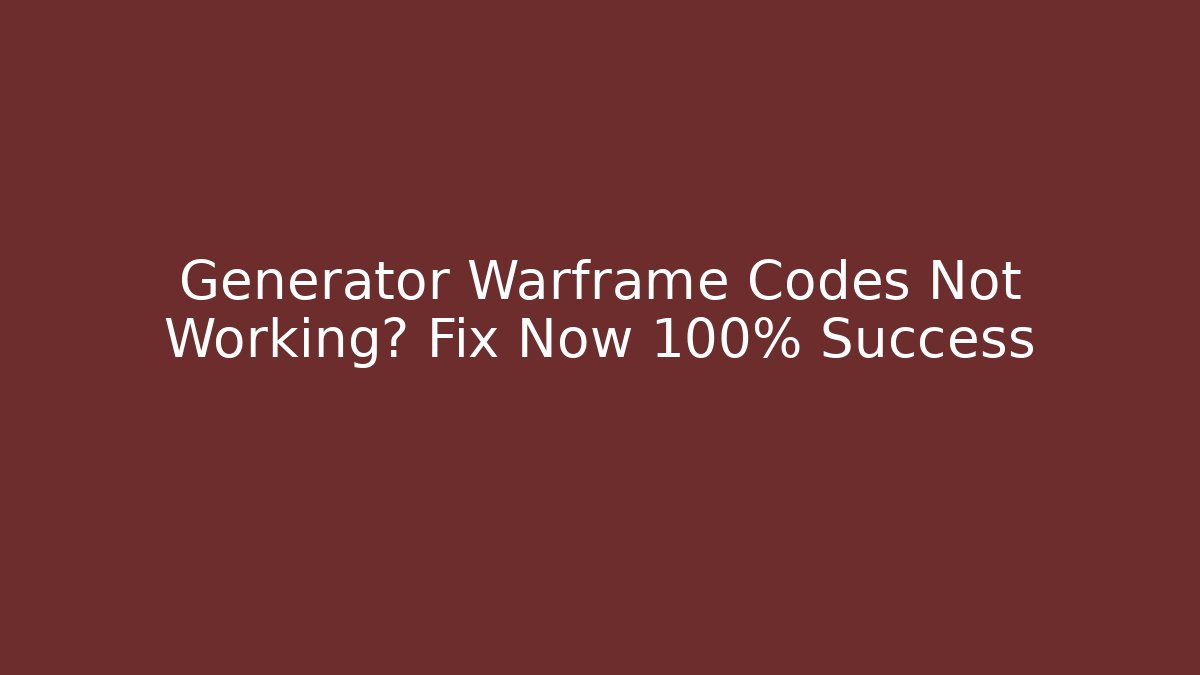 Generator Warframe Codes Not Working? Fix Now 100% Success - Celivion