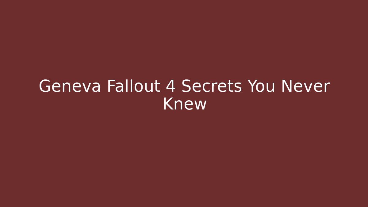 Geneva Fallout 4 Secrets You Never Knew