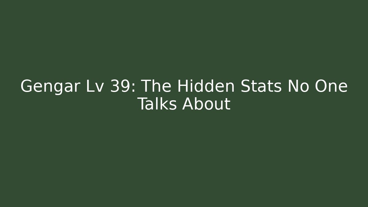 Gengar Lv 39: The Hidden Stats No One Talks About