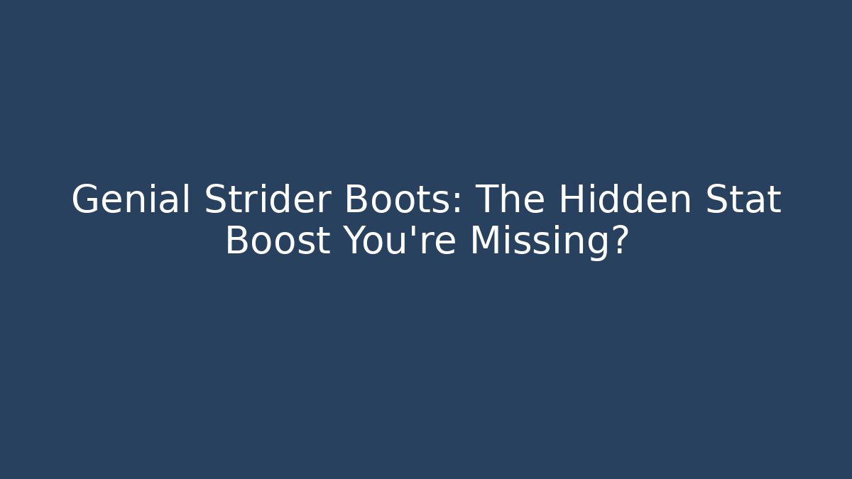 Genial Strider Boots: The Hidden Stat Boost You're Missing? - Celivion