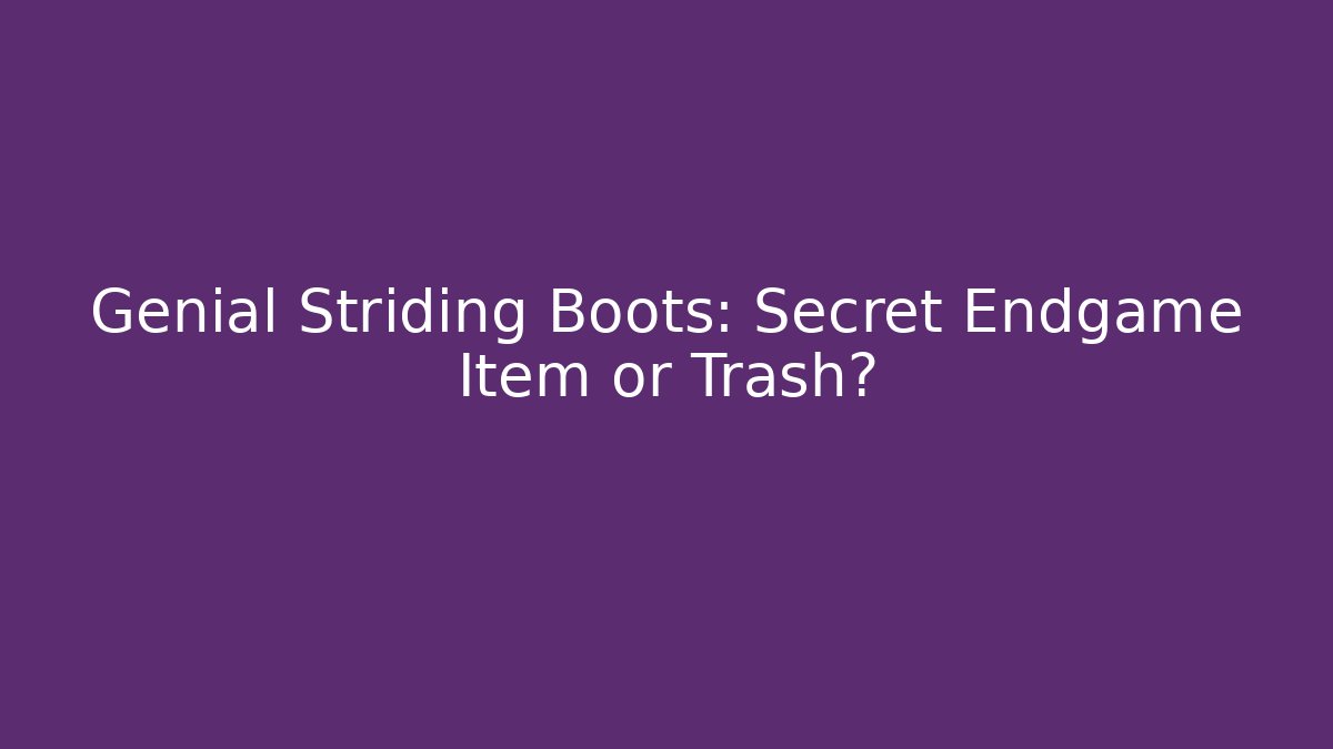 Genial Striding Boots: Secret Endgame Item or Trash?