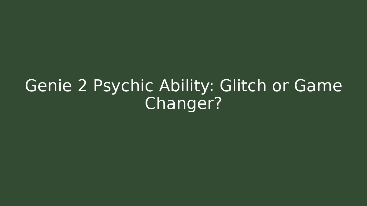 Genie 2 Psychic Ability: Glitch or Game Changer?