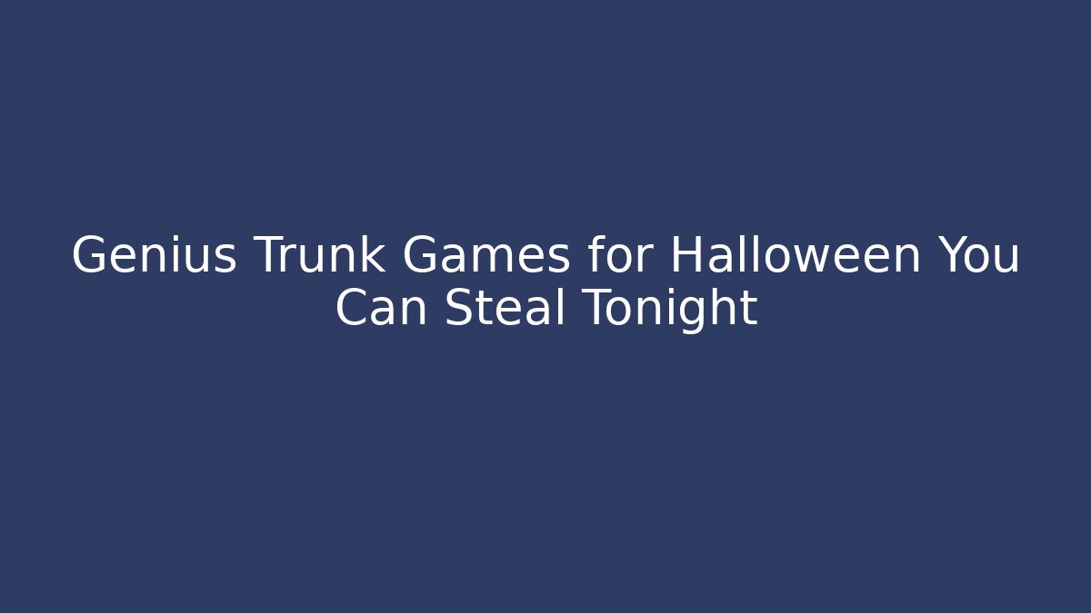 Genius Trunk Games for Halloween You Can Steal Tonight