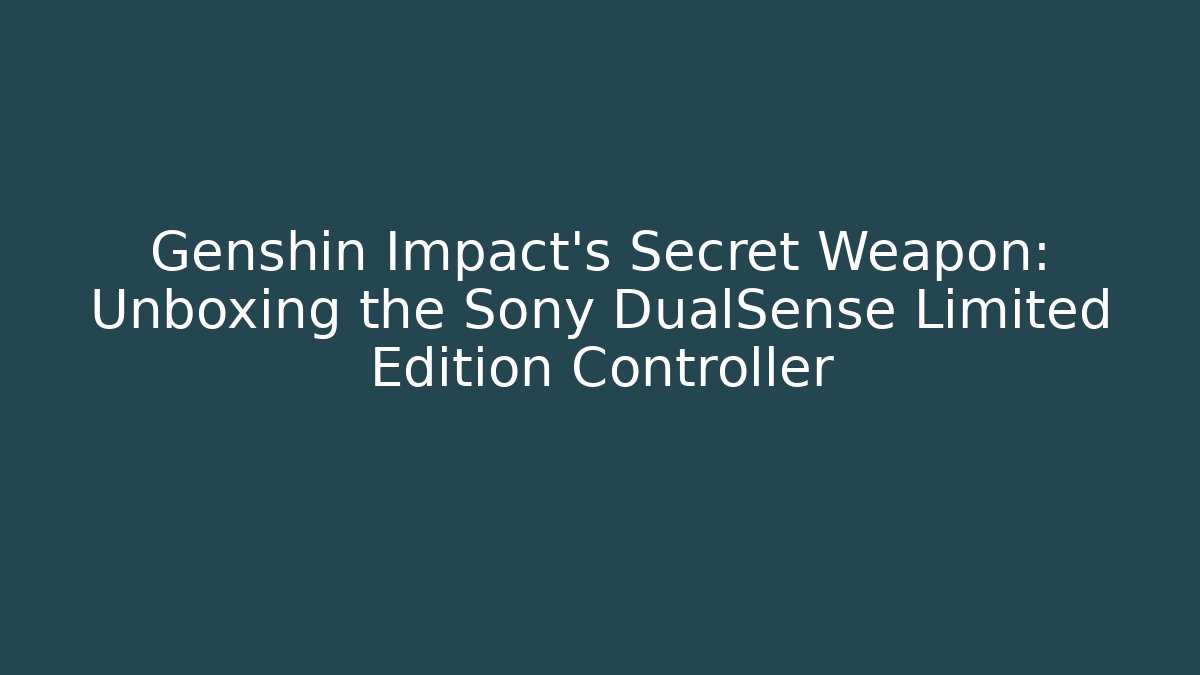 Genshin Impact's Secret Weapon: Unboxing the Sony DualSense Limited Edition Controller