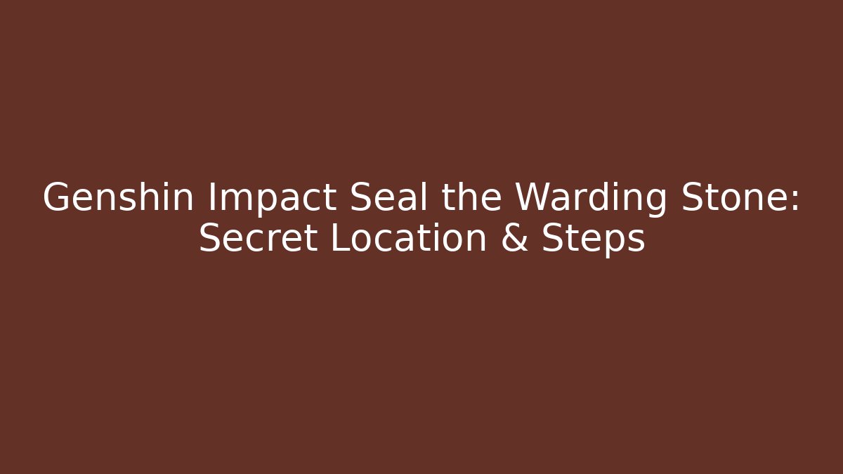 Genshin Impact Seal the Warding Stone: Secret Location & Steps