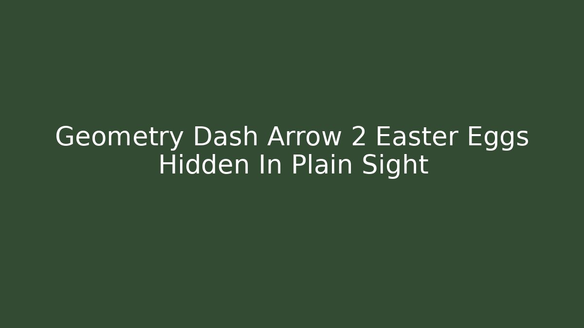 Geometry Dash Arrow 2 Easter Eggs Hidden In Plain Sight