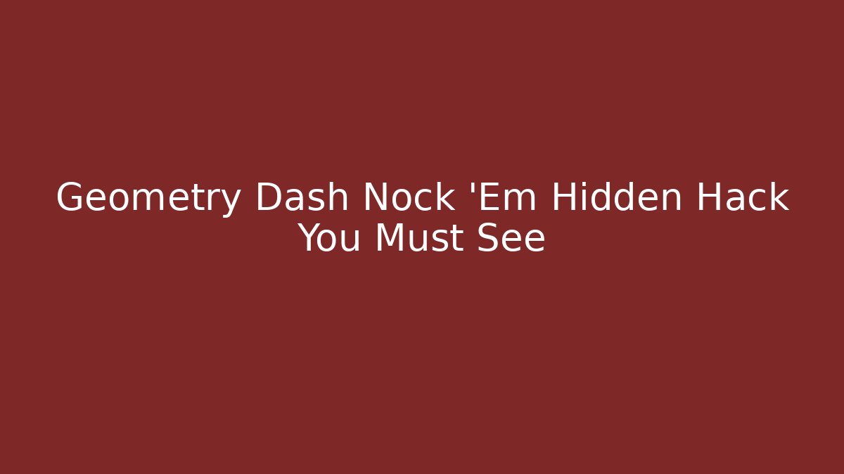 Geometry Dash Nock 'Em Hidden Hack You Must See