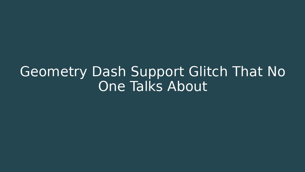 Geometry Dash Support Glitch That No One Talks About