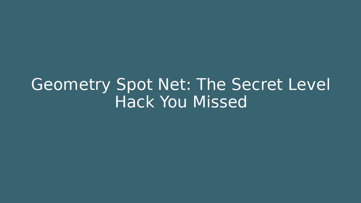 Geometry Spot Net: The Secret Level Hack You Missed