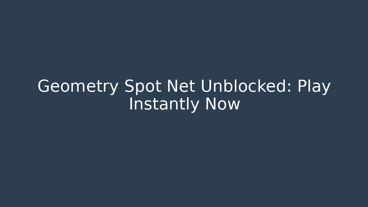Geometry Spot Net Unblocked: Play Instantly Now