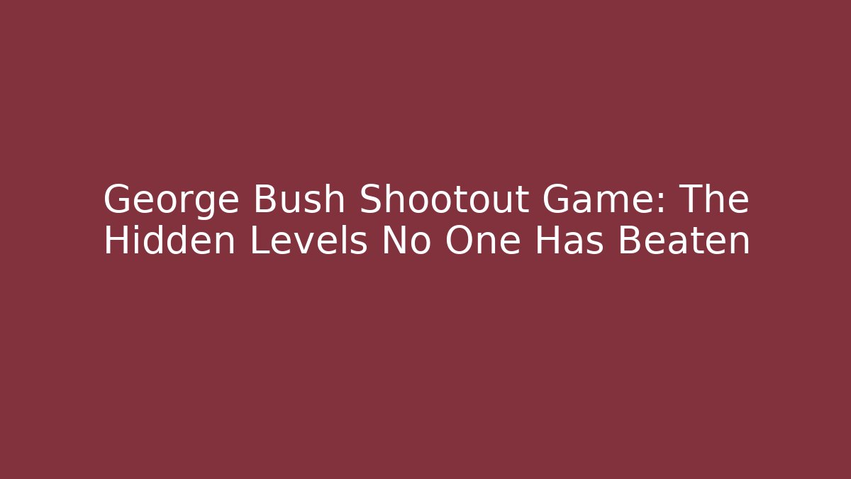 George Bush Shootout Game: The Hidden Levels No One Has Beaten
