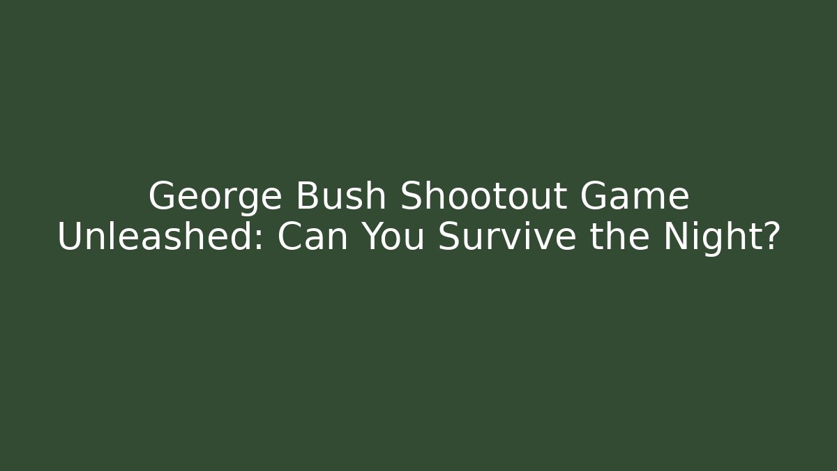 George Bush Shootout Game Unleashed: Can You Survive the Night?