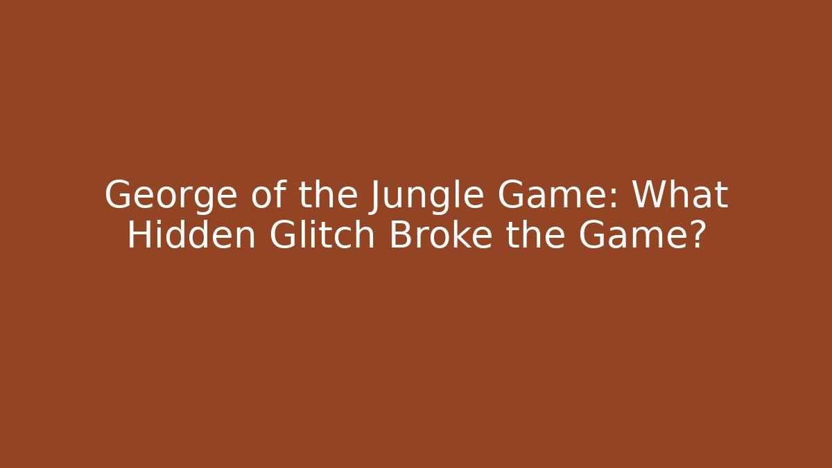 George of the Jungle Game: What Hidden Glitch Broke the Game?