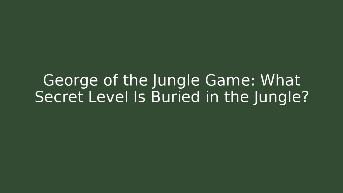 George of the Jungle Game: What Secret Level Is Buried in the Jungle?
