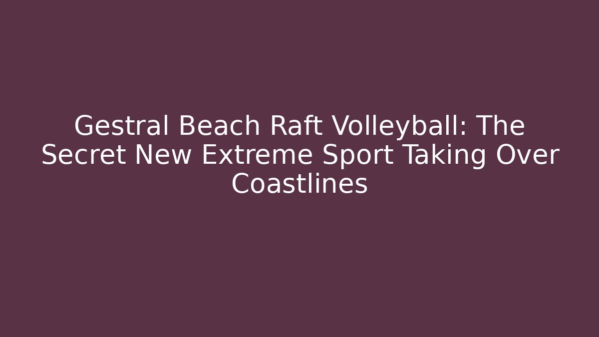 Gestral Beach Raft Volleyball: The Secret New Extreme Sport Taking Over Coastlines