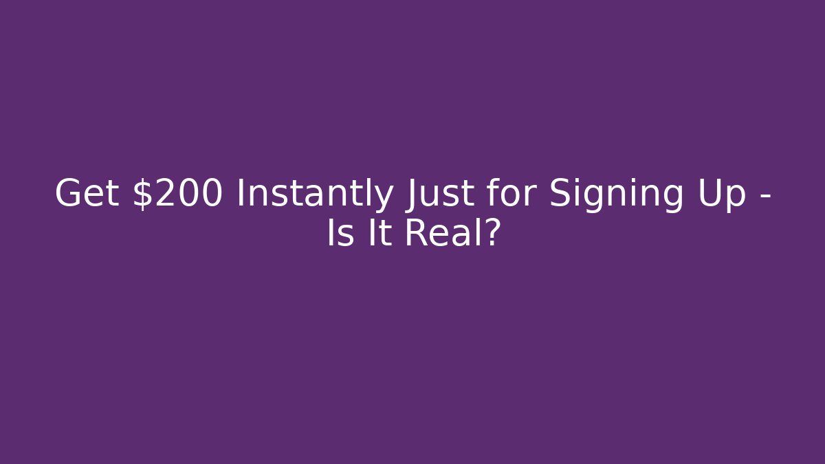 Get $200 Instantly Just for Signing Up - Is It Real?