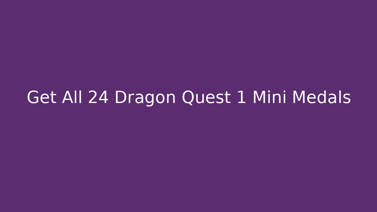 Get All 24 Dragon Quest 1 Mini Medals