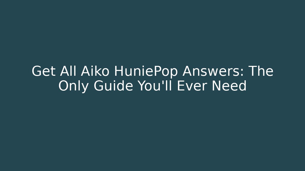 Get All Aiko HuniePop Answers: The Only Guide You'll Ever Need