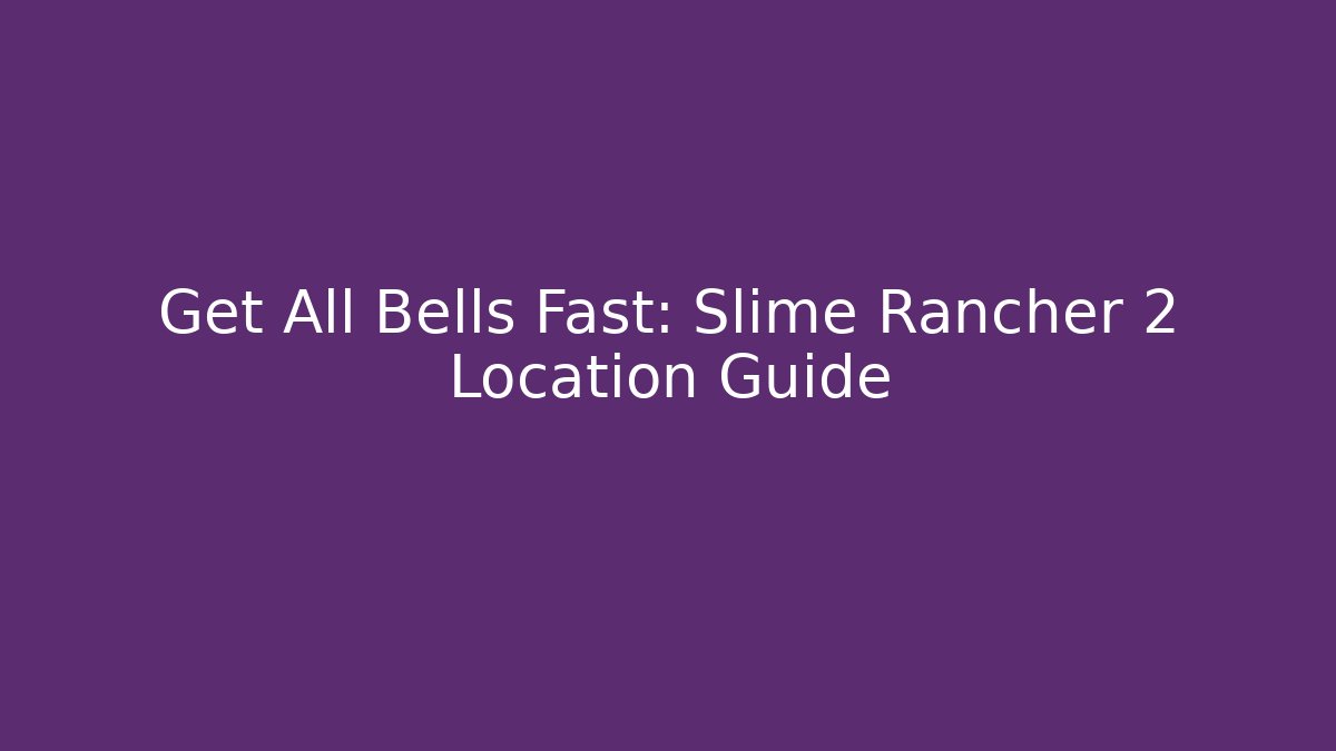 Get All Bells Fast: Slime Rancher 2 Location Guide