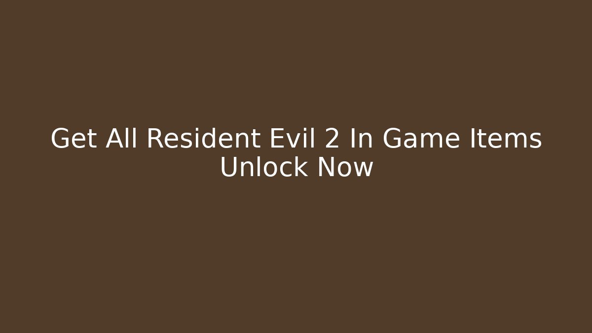 Get All Resident Evil 2 In Game Items Unlock Now
