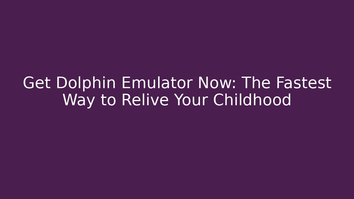 Get Dolphin Emulator Now: The Fastest Way to Relive Your Childhood