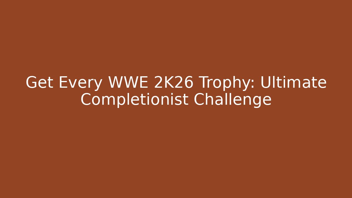 Get Every WWE 2K26 Trophy: Ultimate Completionist Challenge - Celivion