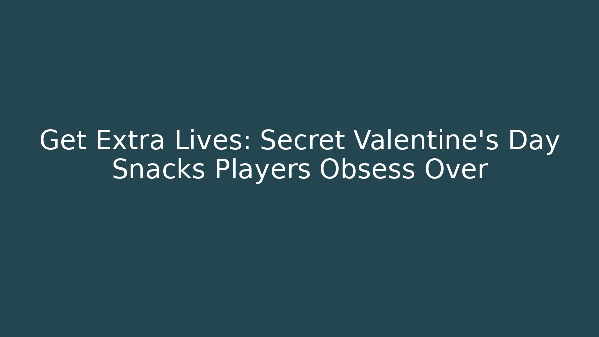 Get Extra Lives: Secret Valentine's Day Snacks Players Obsess Over