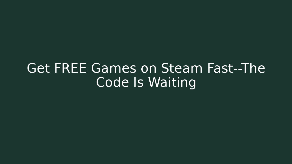 Get FREE Games on Steam Fast—The Code Is Waiting