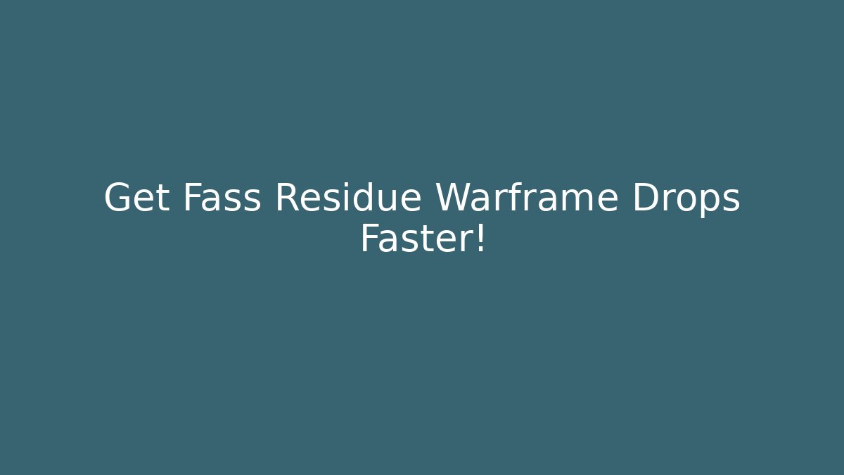 Get Fass Residue Warframe Drops Faster!
