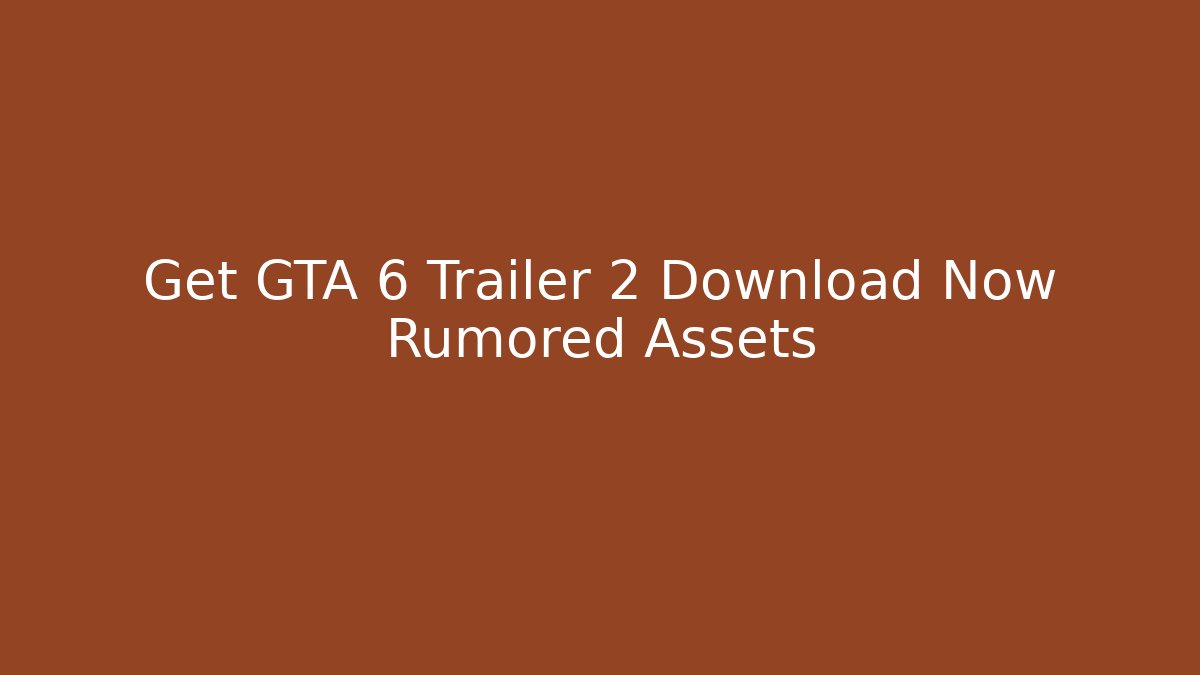 Get GTA 6 Trailer 2 Download Now Rumored Assets