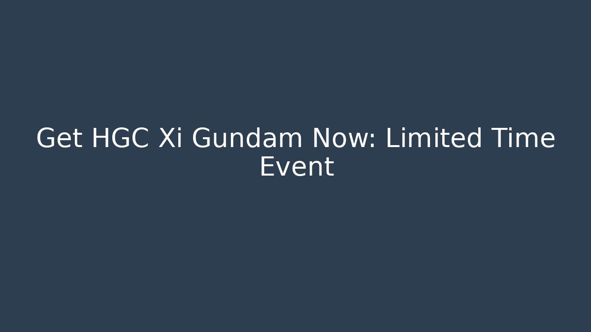 Get HGC Xi Gundam Now: Limited Time Event