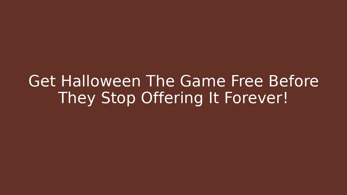 Get Halloween The Game Free Before They Stop Offering It Forever!