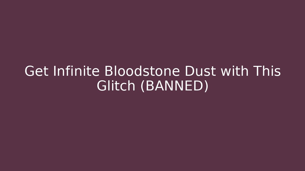 Get Infinite Bloodstone Dust with This Glitch (BANNED) - Celivion