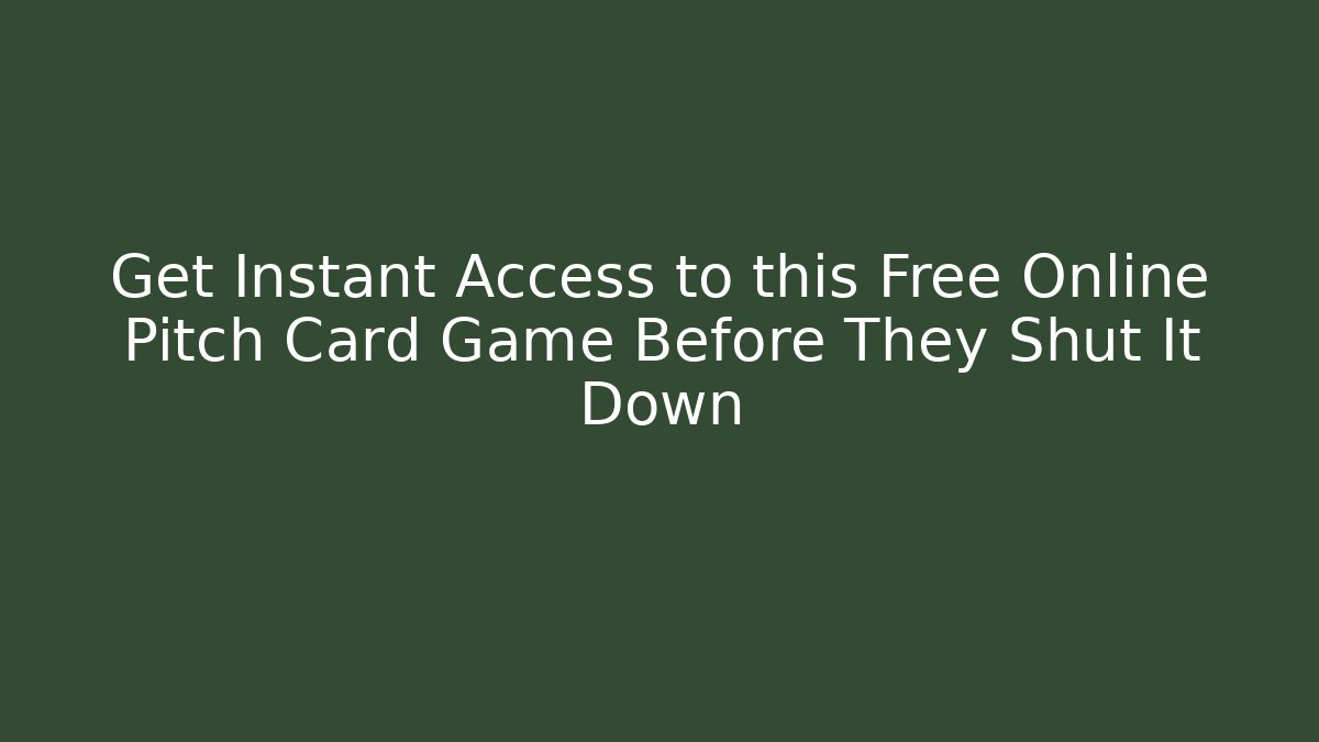 Get Instant Access to this Free Online Pitch Card Game Before They Shut It Down