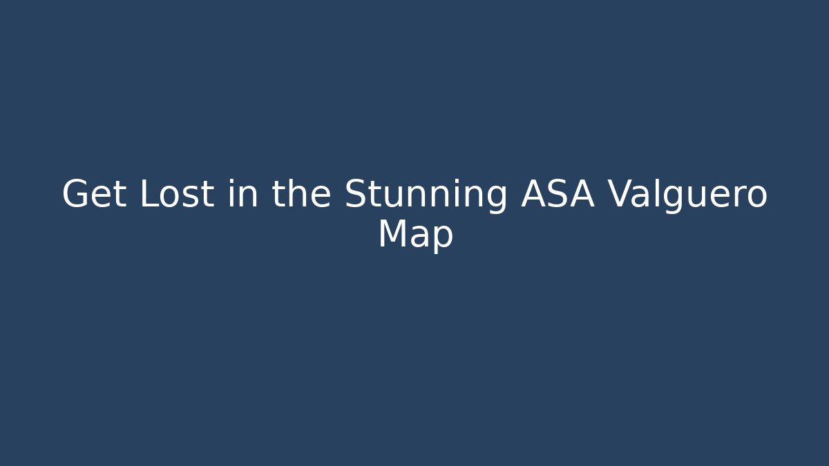 Get Lost in the Stunning ASA Valguero Map