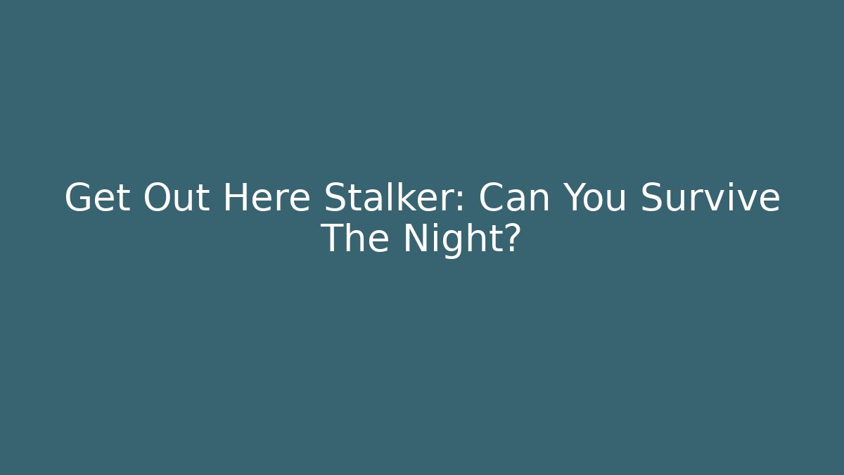 Get Out Here Stalker: Can You Survive The Night? - Celivion