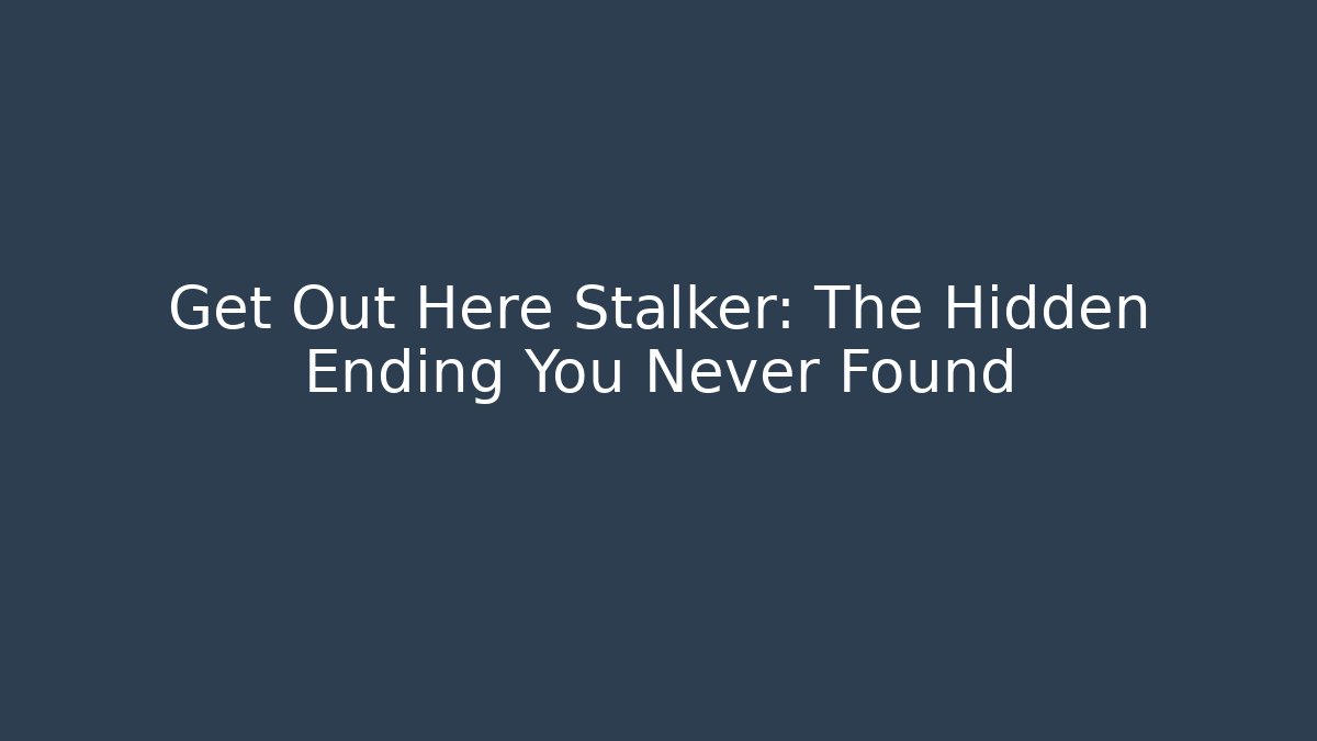 Get Out Here Stalker: The Hidden Ending You Never Found - Celivion