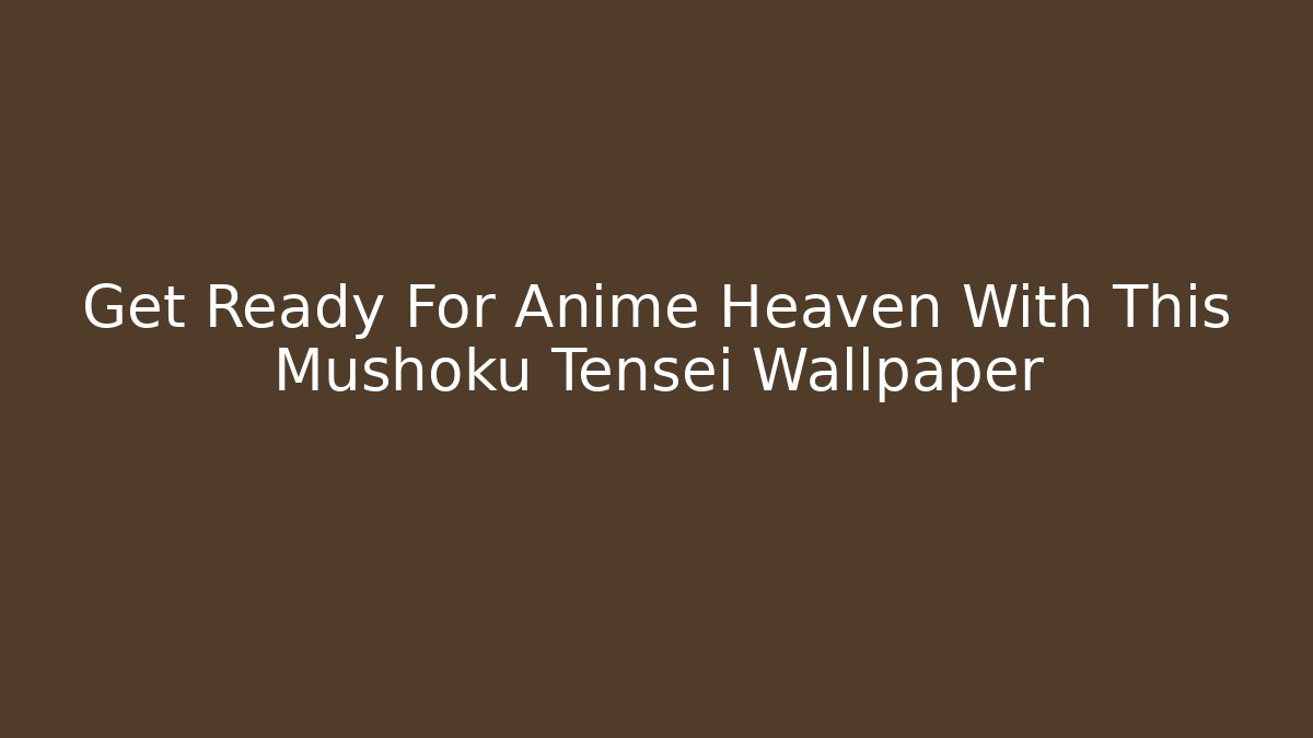 Get Ready For Anime Heaven With This Mushoku Tensei Wallpaper