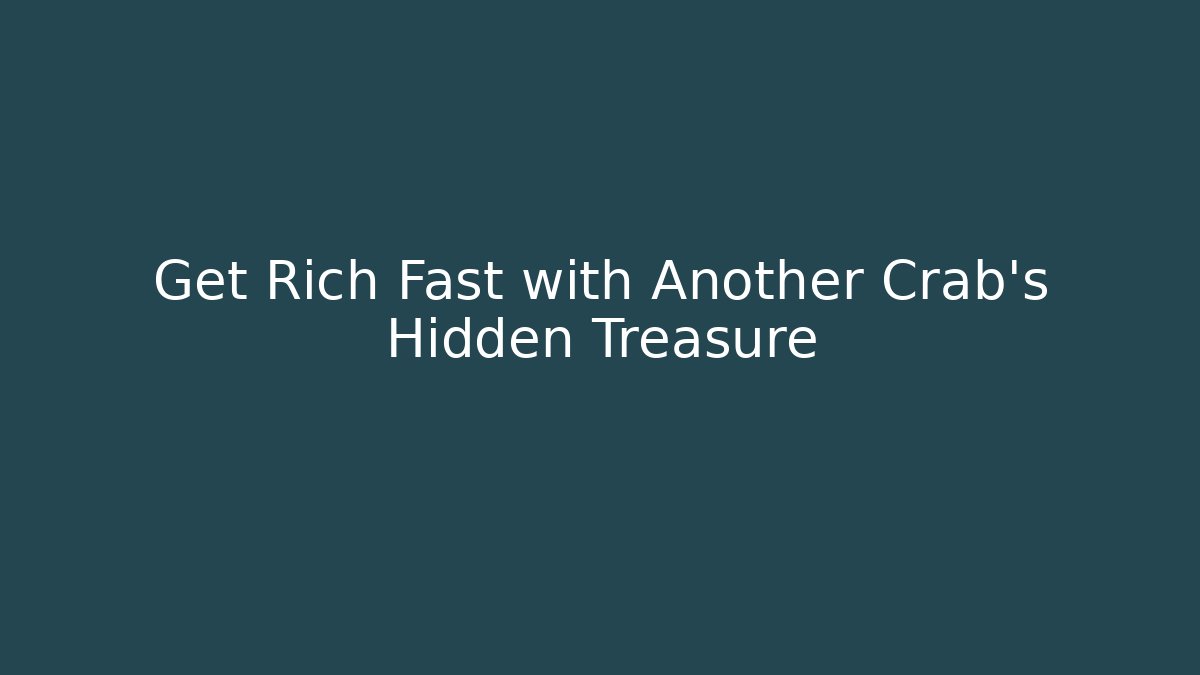 Get Rich Fast with Another Crab's Hidden Treasure