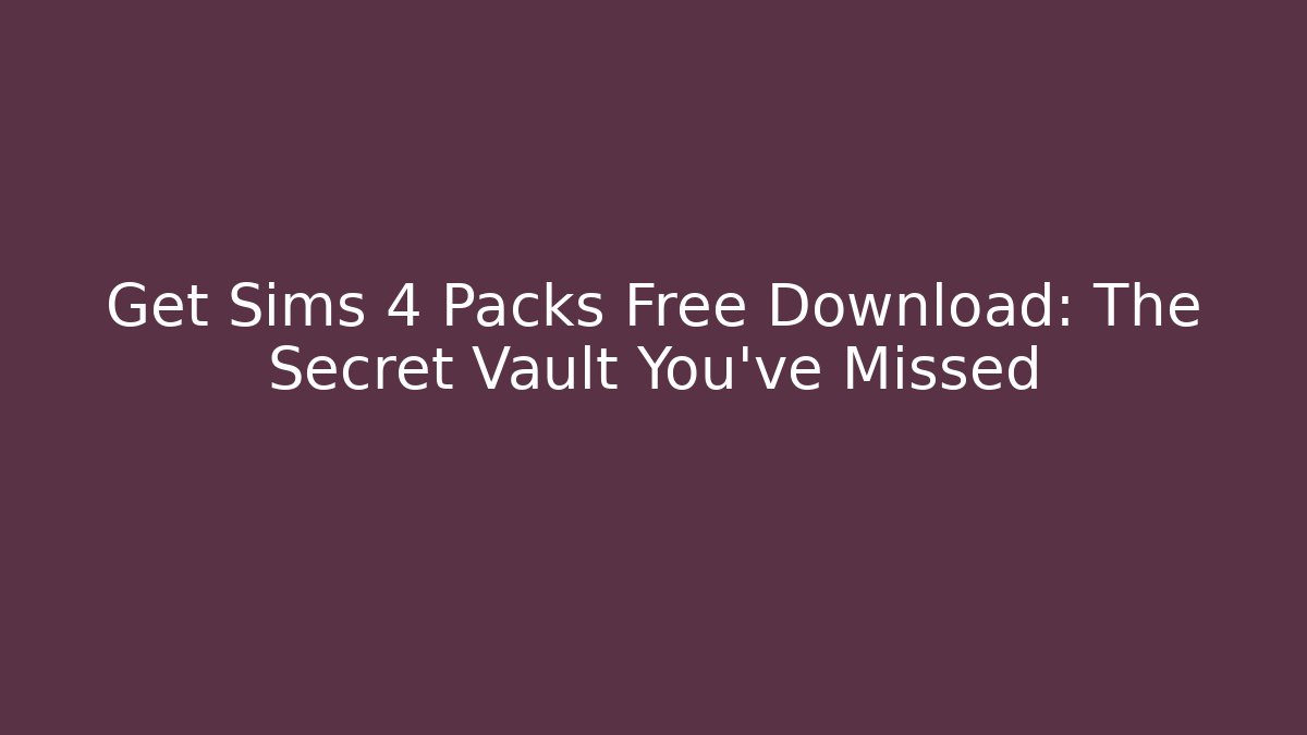 Get Sims 4 Packs Free Download: The Secret Vault You’ve Missed - Celivion