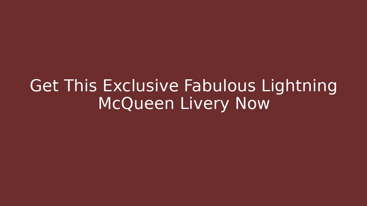 Get This Exclusive Fabulous Lightning McQueen Livery Now - Celivion