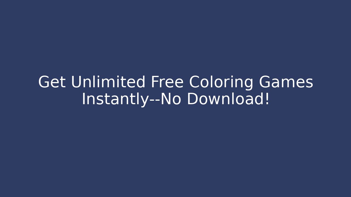 Get Unlimited Free Coloring Games Instantly—No Download!