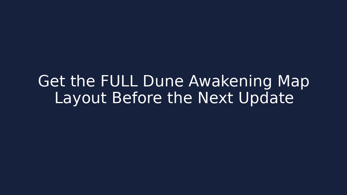 Get the FULL Dune Awakening Map Layout Before the Next Update - Celivion
