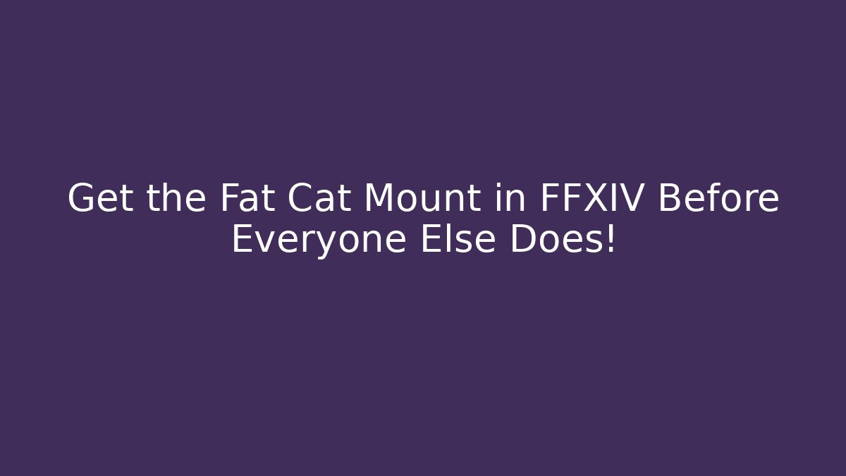 Get the Fat Cat Mount in FFXIV Before Everyone Else Does!