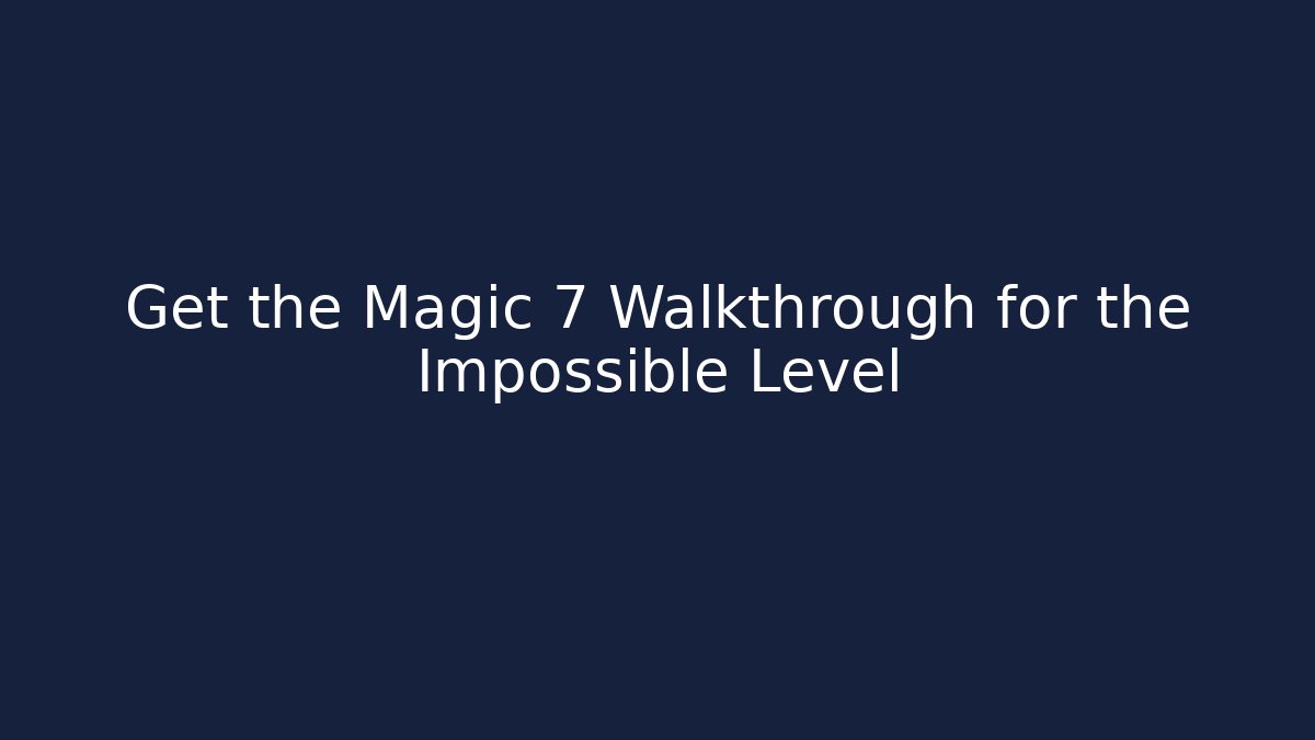 Get the Magic 7 Walkthrough for the Impossible Level