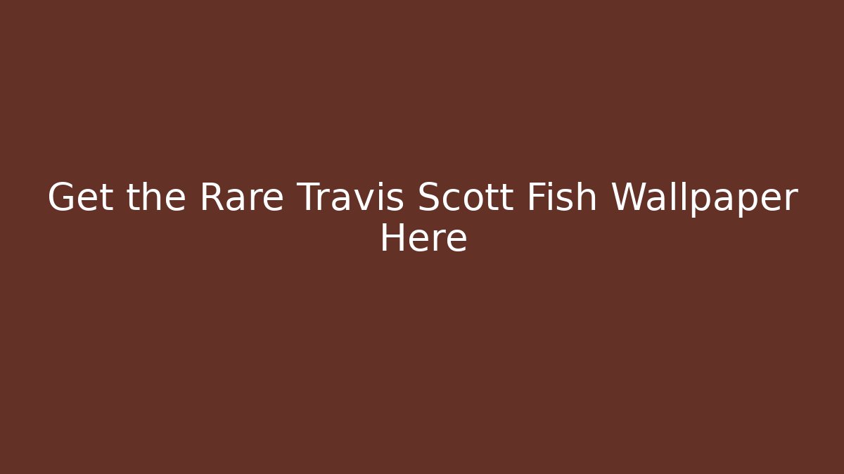 Get the Rare Travis Scott Fish Wallpaper Here - Celivion