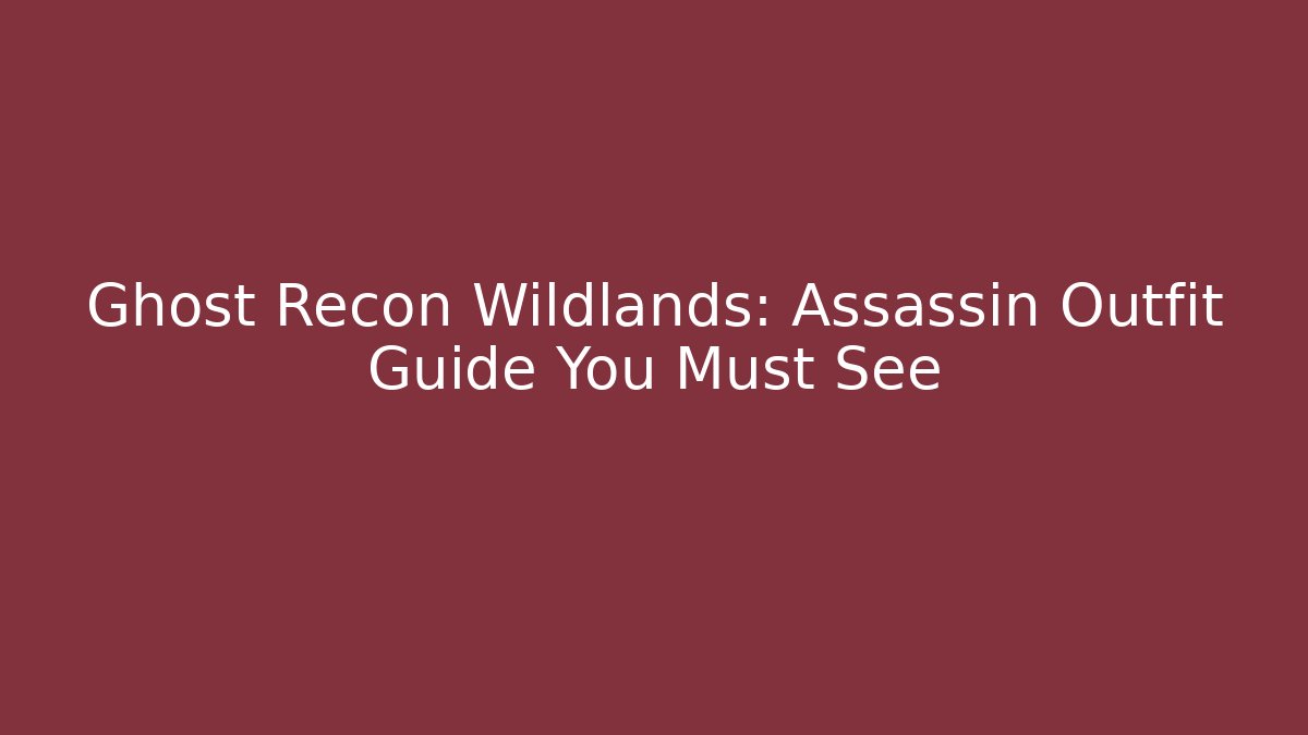Ghost Recon Wildlands: Assassin Outfit Guide You Must See