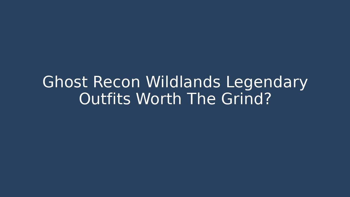 Ghost Recon Wildlands Legendary Outfits Worth The Grind?