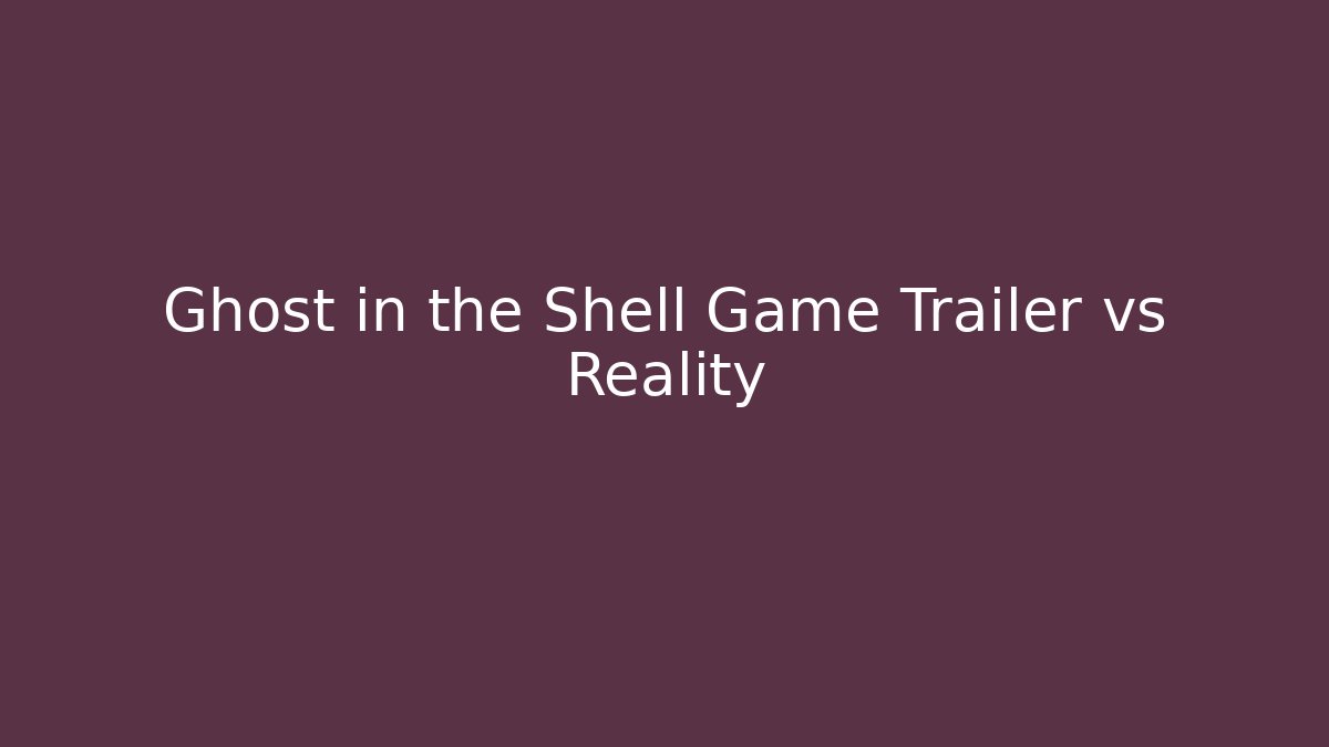 Ghost in the Shell Game Trailer vs Reality - Celivion