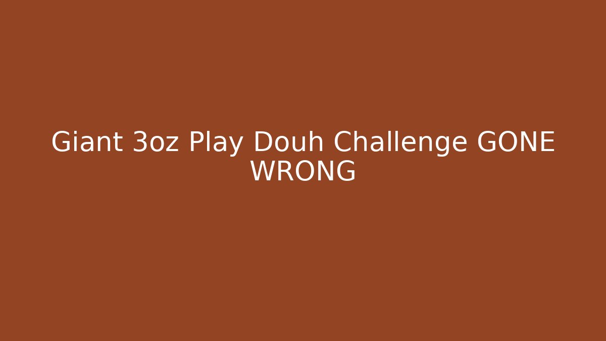 Giant 3oz Play Douh Challenge GONE WRONG
